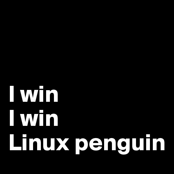 


I win
I win
Linux penguin