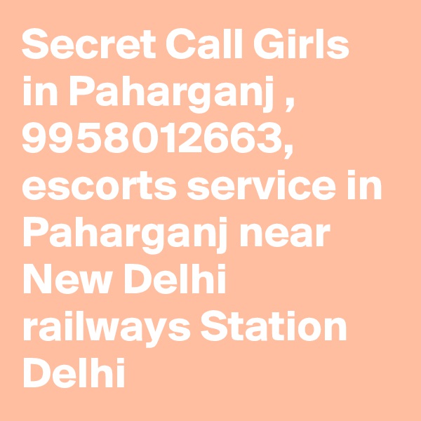 Secret Call Girls in Paharganj , 9958012663, escorts service in Paharganj near New Delhi railways Station Delhi