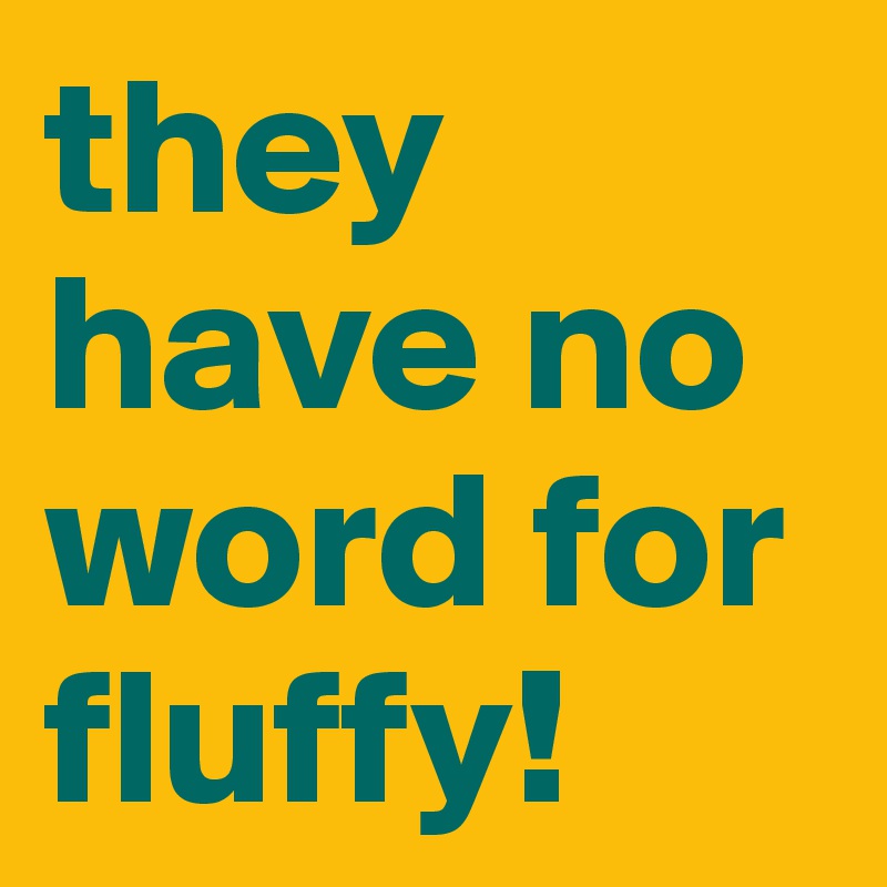 they have no word for fluffy!