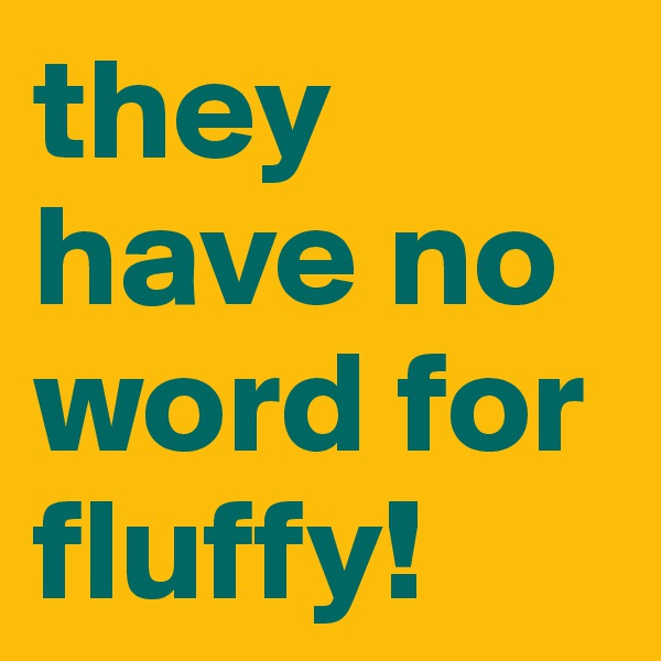 they have no word for fluffy!