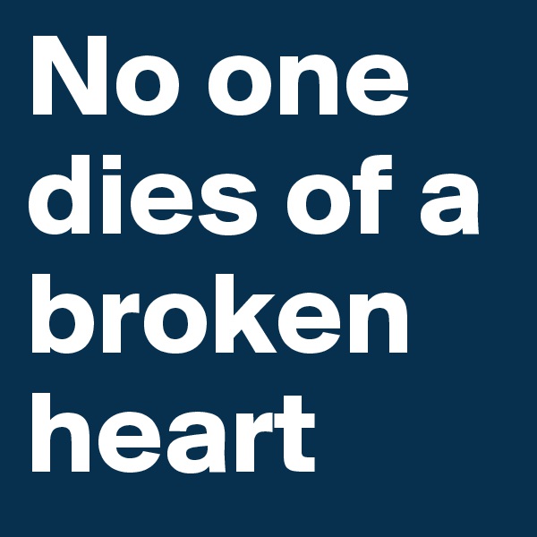 No one dies of a broken heart