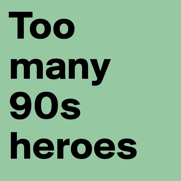 Too many 90s heroes