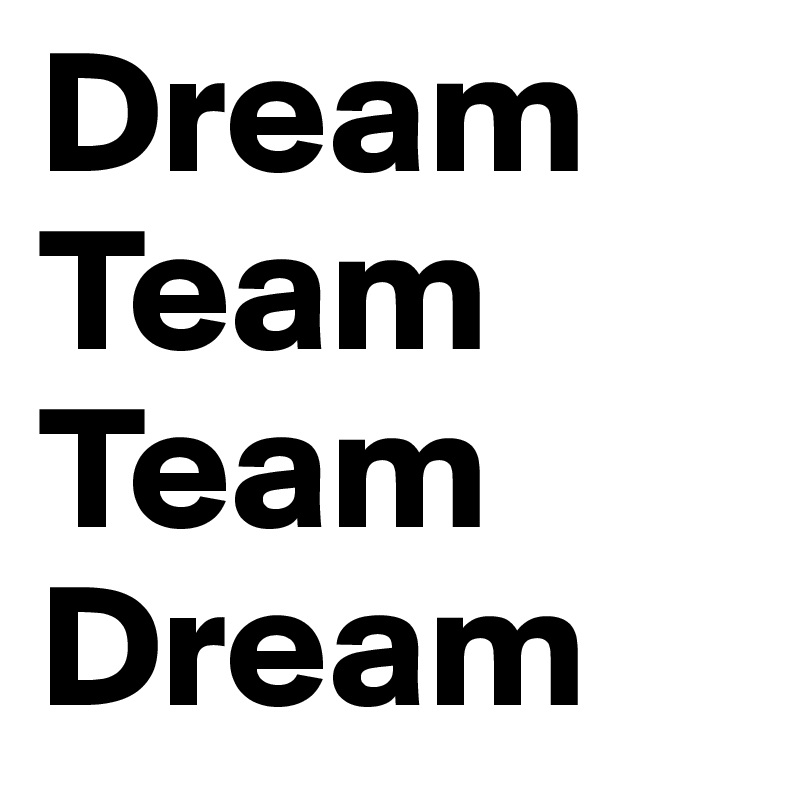 Dream 
Team
Team
Dream