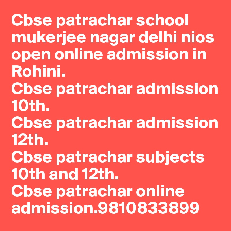 Cbse patrachar school mukerjee nagar delhi nios open online admission in Rohini.
Cbse patrachar admission 10th.
Cbse patrachar admission 12th.
Cbse patrachar subjects 10th and 12th.
Cbse patrachar online admission.9810833899