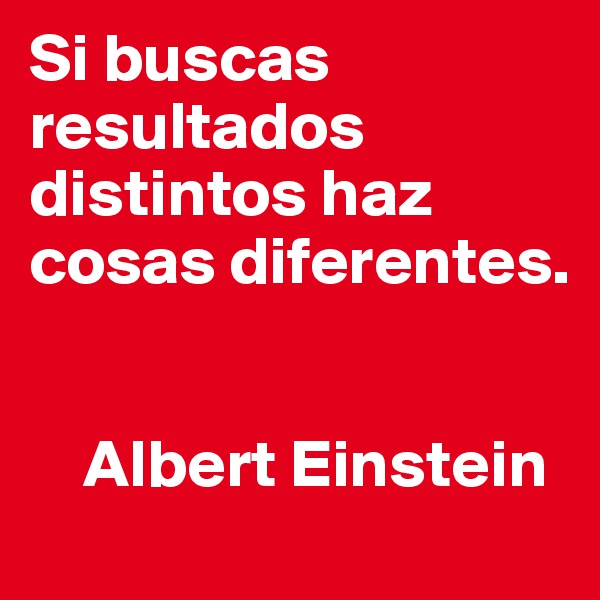 Si buscas resultados distintos haz cosas diferentes. 


    Albert Einstein