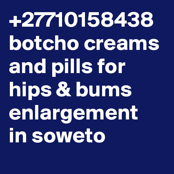 +27710158438 botcho creams and pills for hips & bums enlargement in soweto