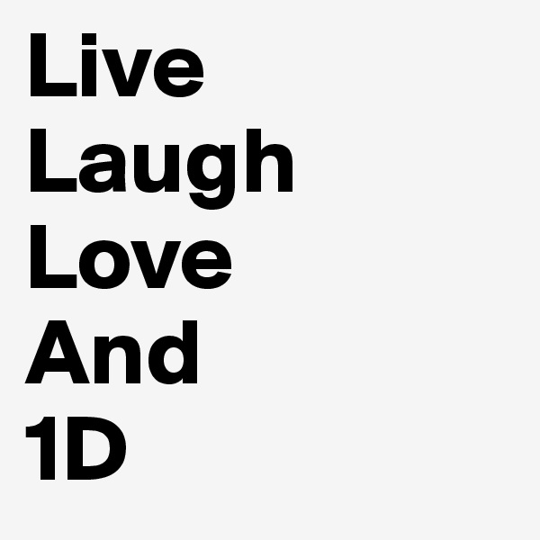 Live 
Laugh
Love
And 
1D
