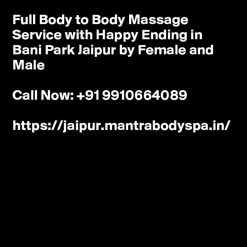Full Body to Body Massage Service with Happy Ending in Bani Park Jaipur by Female and Male

Call Now: +91 9910664089

https://jaipur.mantrabodyspa.in/
