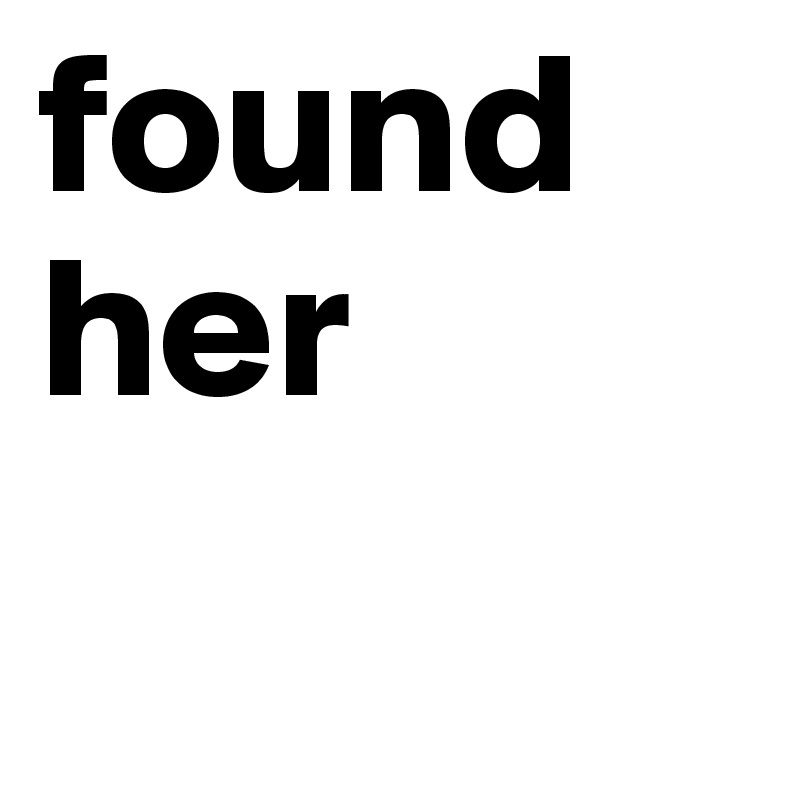 found her