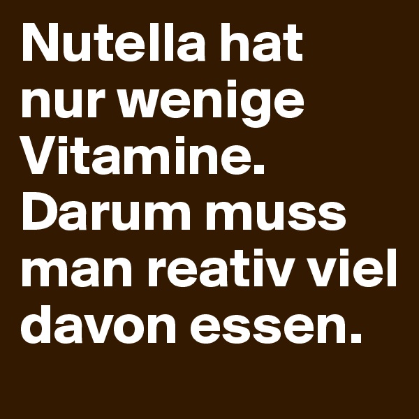 Nutella hat nur wenige Vitamine. Darum muss man reativ viel davon essen.