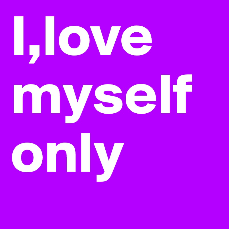 I,love myself only