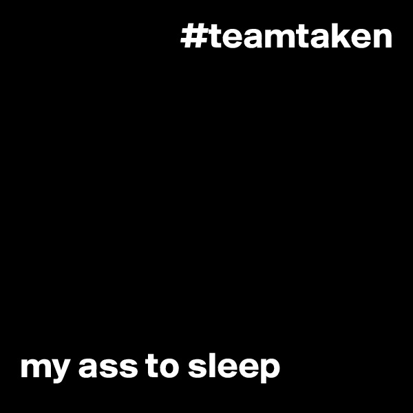                       #teamtaken








my ass to sleep