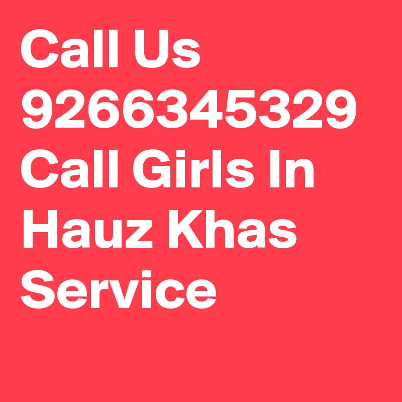 Call Us 9266345329 Call Girls In Hauz Khas   Service
