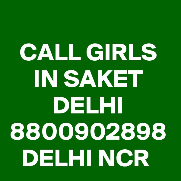 CALL GIRLS IN SAKET DELHI 8800902898 DELHI NCR 