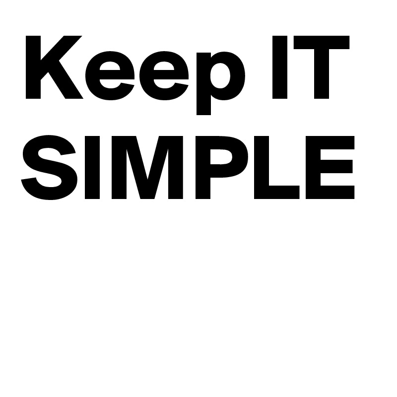 Keep IT
SIMPLE