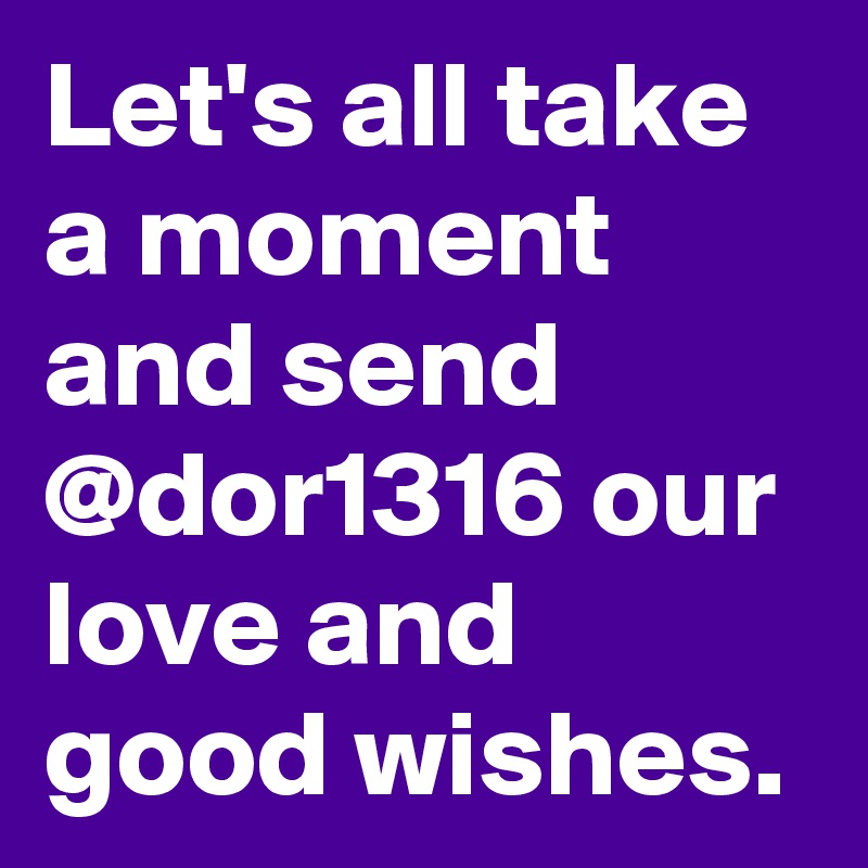 Let's all take a moment and send @dor1316 our love and good wishes.