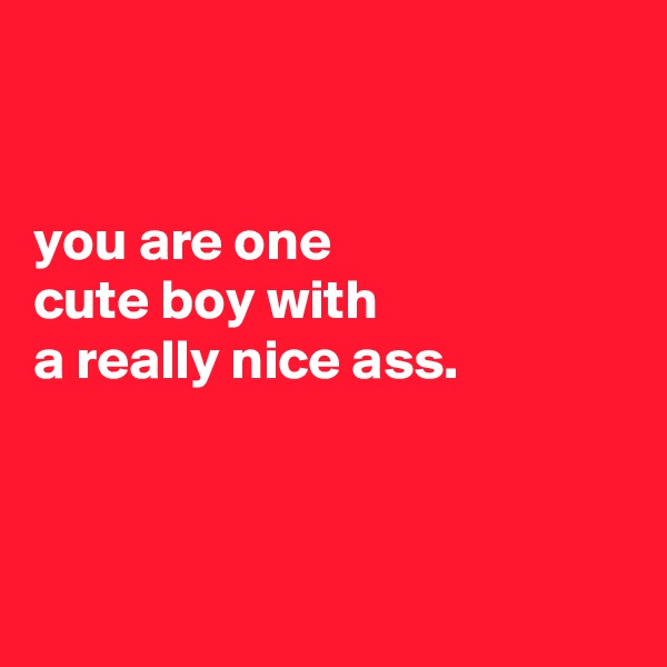 


you are one
cute boy with
a really nice ass.



