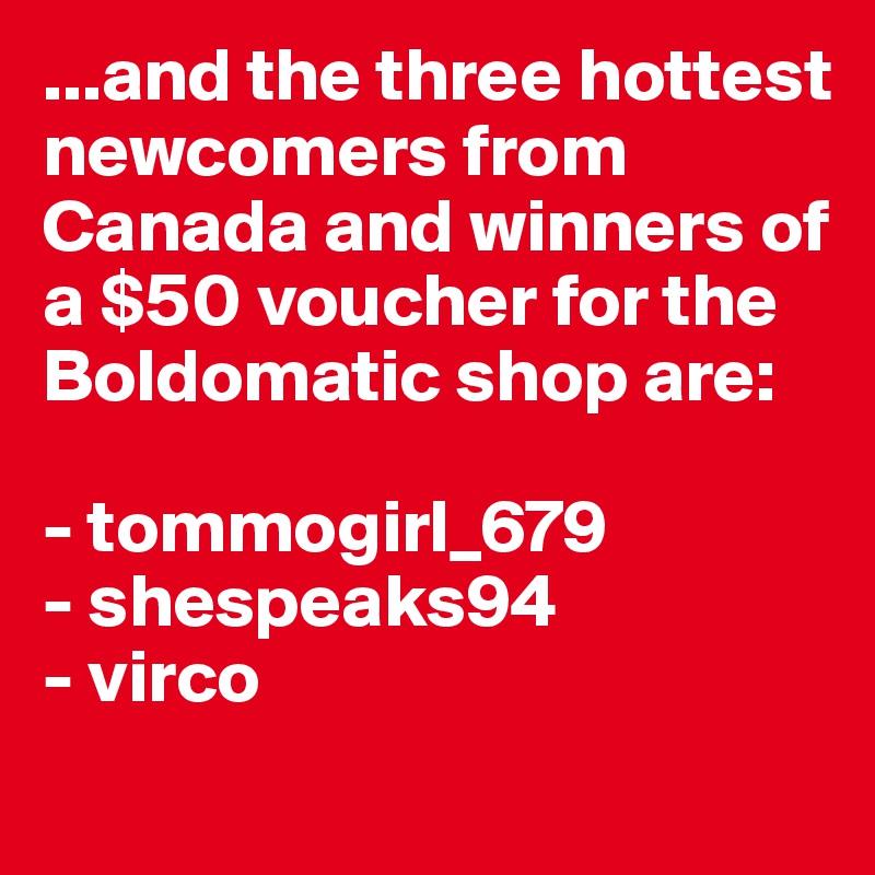 And The Three Hottest Newcomers From Canada And Winners Of A 50 Voucher For The Boldomatic Shop Are Tommogirl 679 Shespeaks94 Virco Post By Virco On Boldomatic The best 60% off boldomatic coupon codes & deals only can be found at promotionalcode.center. and the three hottest newcomers from canada and winners of a 50 voucher for the boldomatic shop are tommogirl 679 shespeaks94 virco post by virco on boldomatic