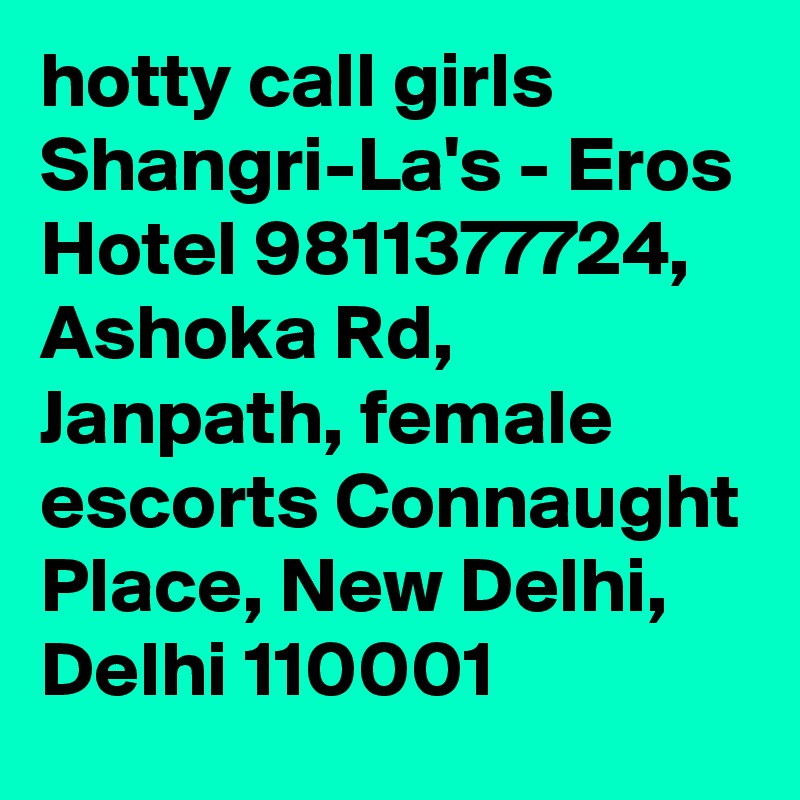 hotty call girls Shangri-La's - Eros Hotel 9811377724, Ashoka Rd, Janpath, female escorts Connaught Place, New Delhi, Delhi 110001