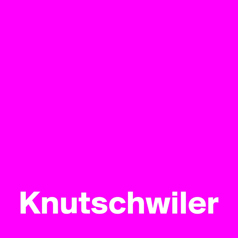 




 Knutschwiler