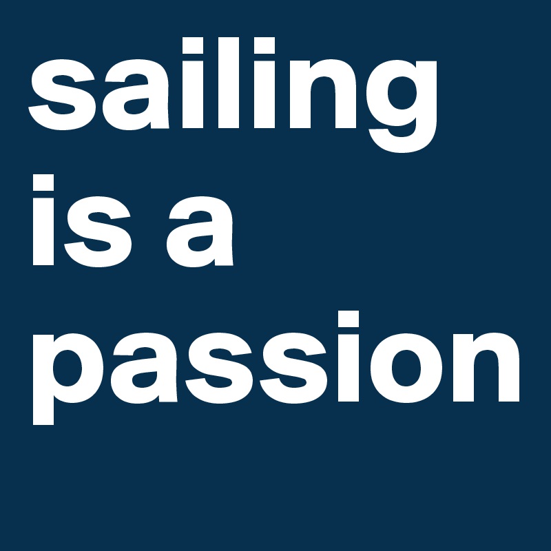 sailing is a passion