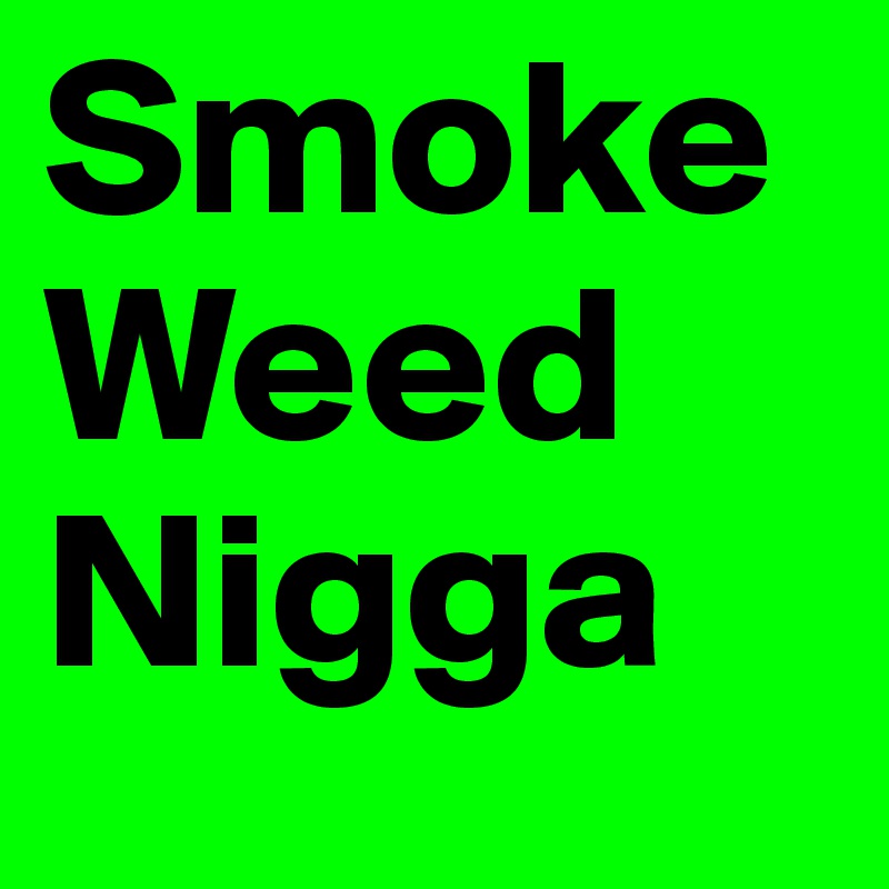 Smoke Weed Nigga