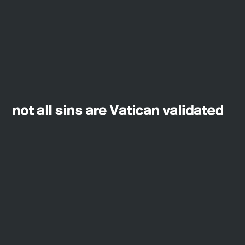





not all sins are Vatican validated






