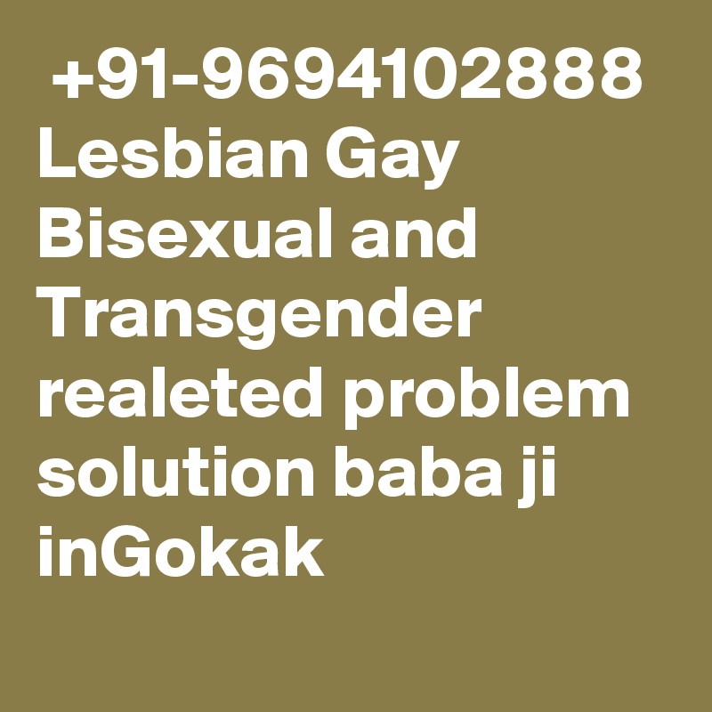  +91-9694102888 Lesbian Gay Bisexual and Transgender  realeted problem solution baba ji inGokak 
