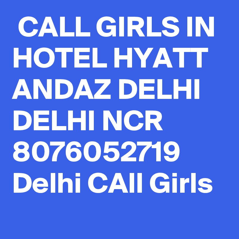  CALL GIRLS IN HOTEL HYATT ANDAZ DELHI DELHI NCR 8076052719 Delhi CAll Girls 