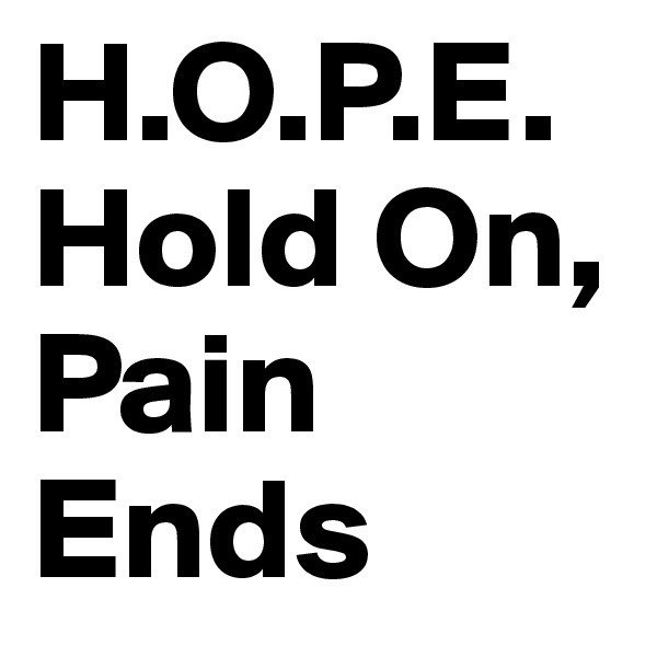 H.O.P.E. Hold On, Pain Ends