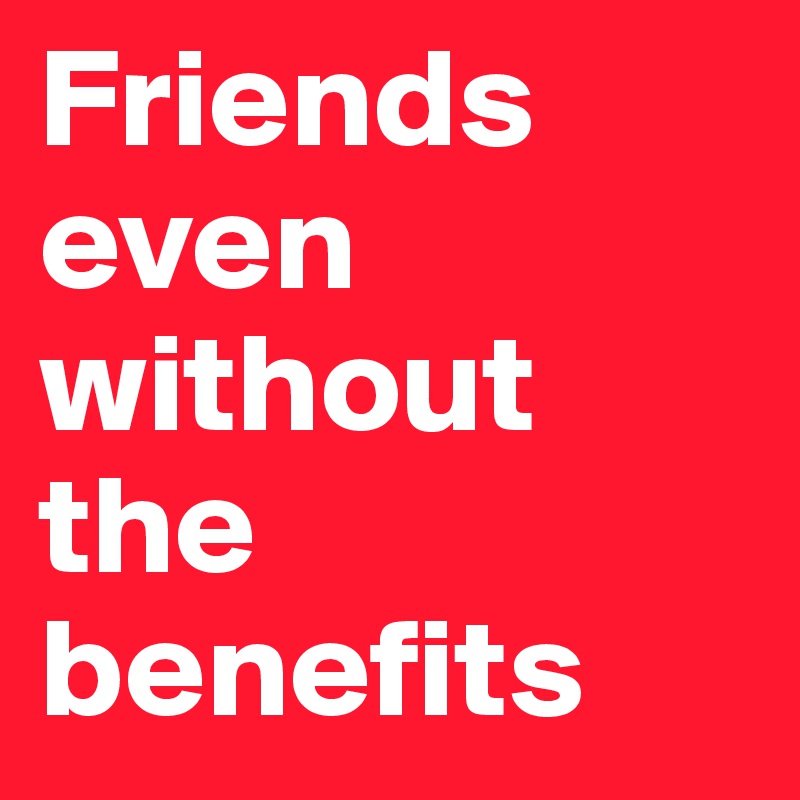 Friends even without the benefits