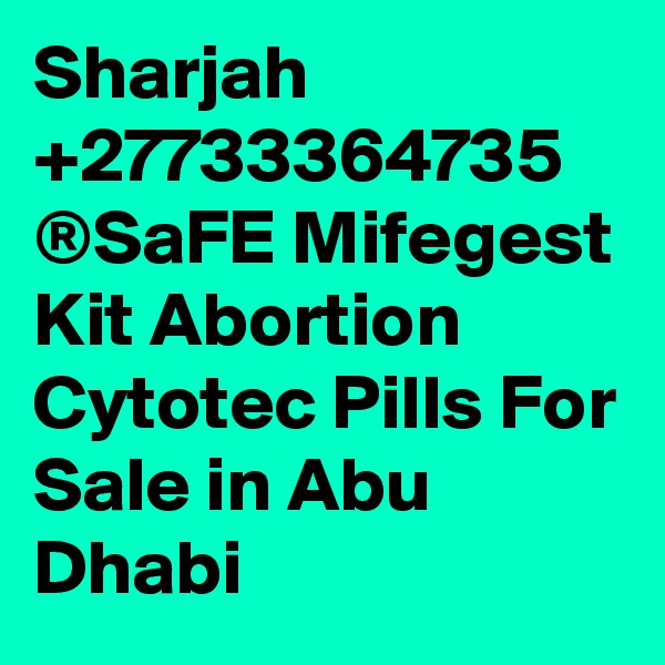 Sharjah +27733364735 ®SaFE Mifegest Kit Abortion Cytotec Pills For Sale in Abu Dhabi