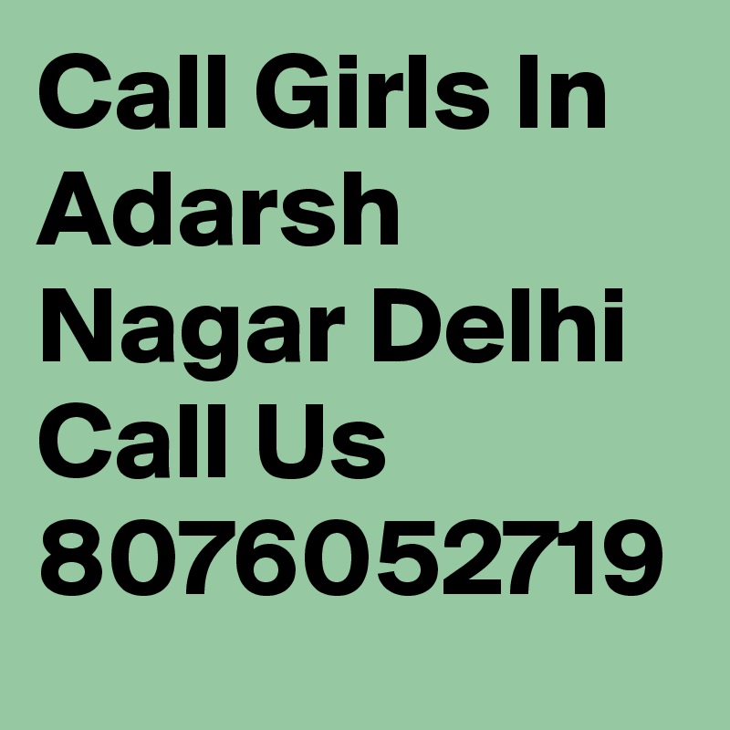 Call Girls In Adarsh Nagar Delhi Call Us 8076052719