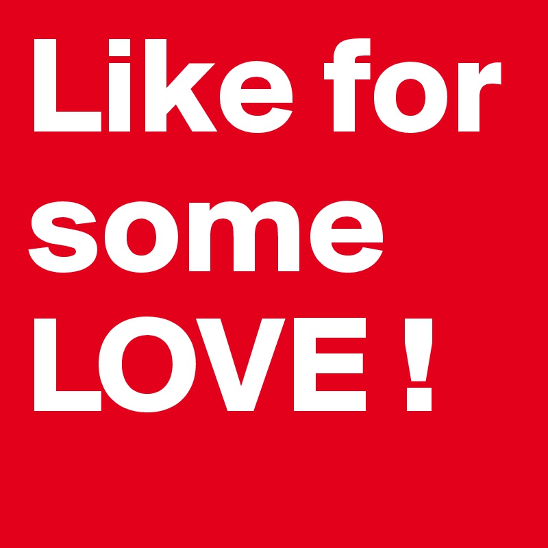 Like for some LOVE !