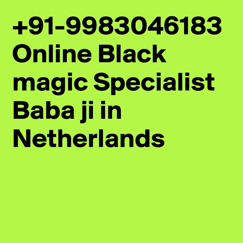 +91-9983046183 Online Black magic Specialist Baba ji in Netherlands 
