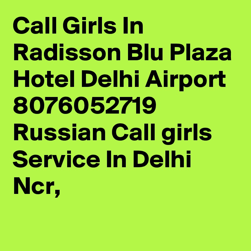 Call Girls In Radisson Blu Plaza Hotel Delhi Airport 8076052719 Russian Call girls Service In Delhi Ncr,
