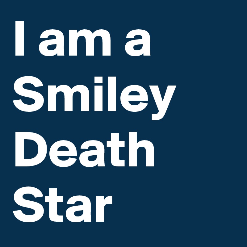 I am a Smiley
Death
Star