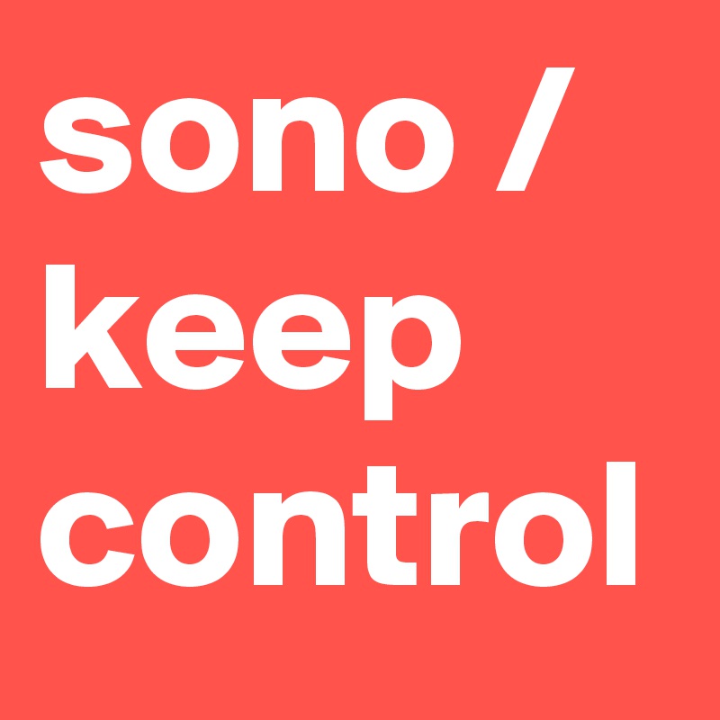 sono /
keep control