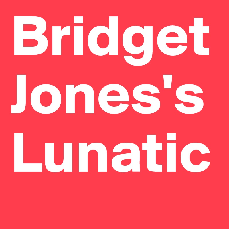 Bridget
Jones's
Lunatic