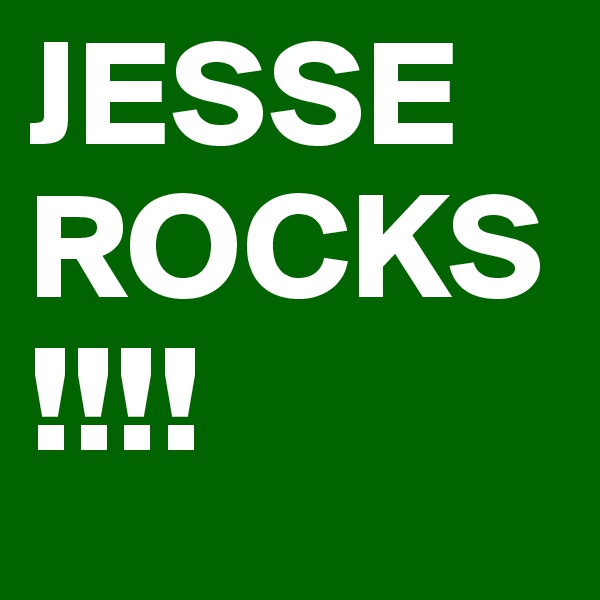 JESSE ROCKS!!!!