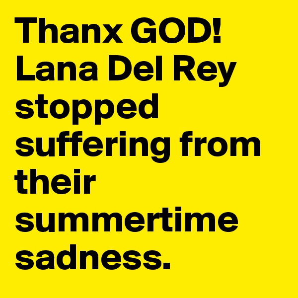 Thanx GOD!
Lana Del Rey stopped suffering from their summertime sadness.