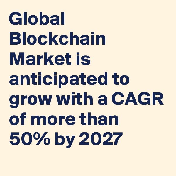 Global Blockchain Market is anticipated to grow with a CAGR of more than 50% by 2027 