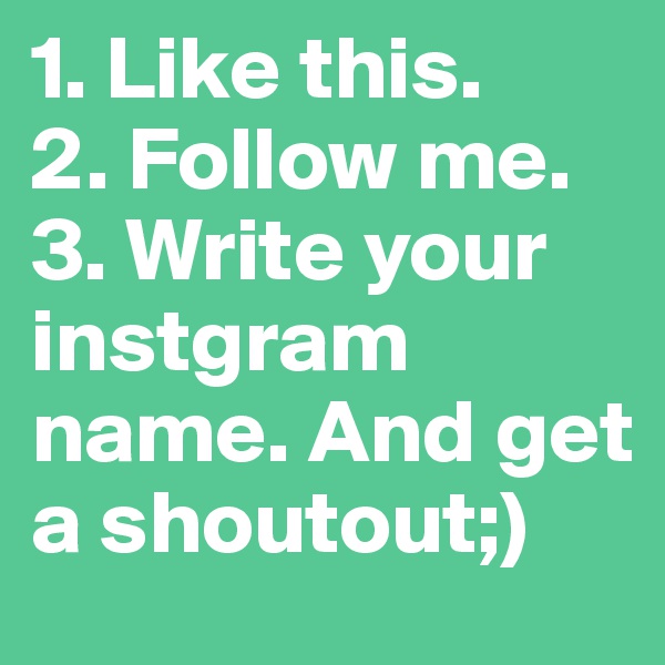 1. Like this.
2. Follow me.
3. Write your instgram name. And get a shoutout;)