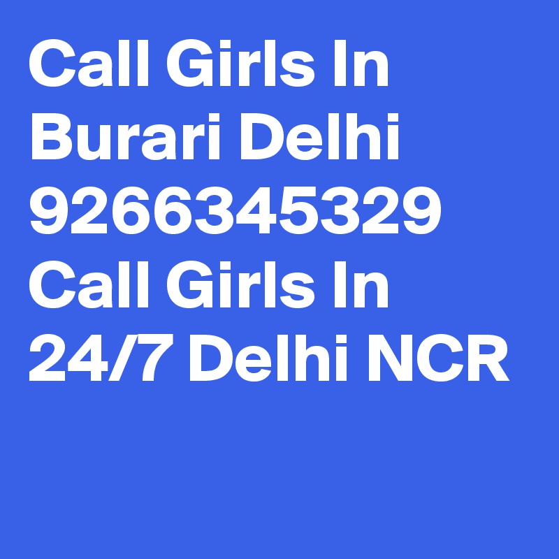 Call Girls In Burari Delhi 9266345329 Call Girls In 24/7 Delhi NCR
