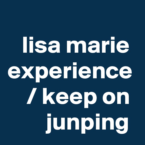 
   lisa marie experience     / keep on         junping