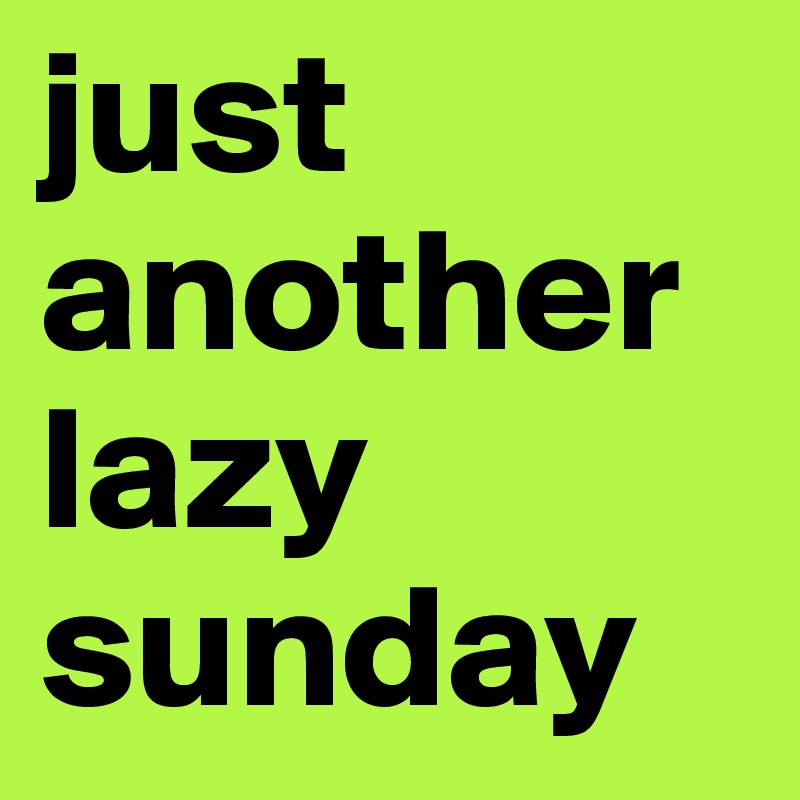 just another lazy sunday