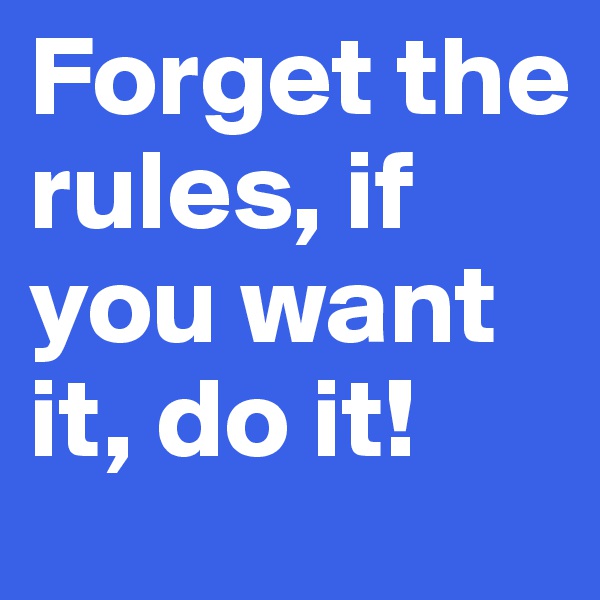 Forget the rules, if you want it, do it! 