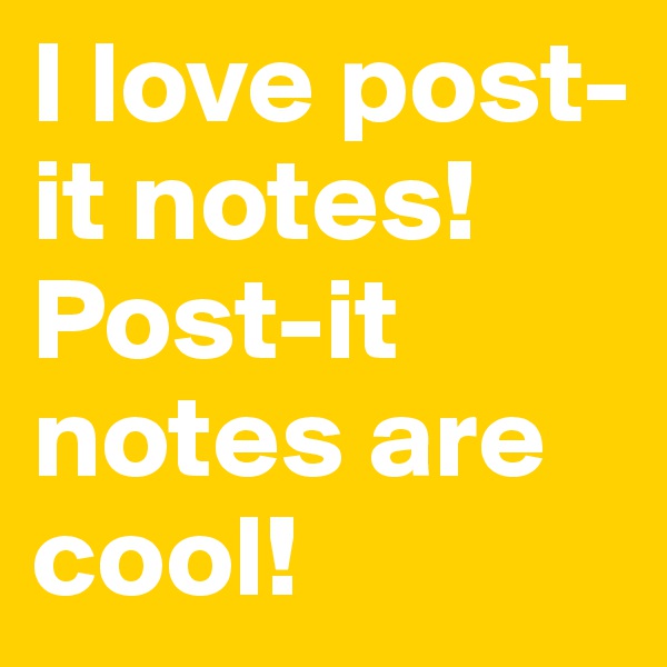 I love post-it notes!
Post-it notes are cool!