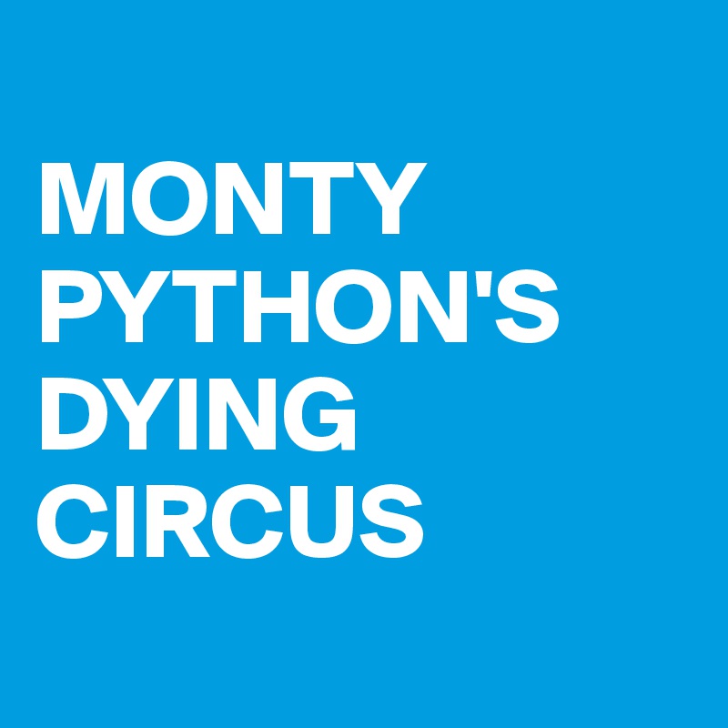 
MONTY
PYTHON'S
DYING
CIRCUS
