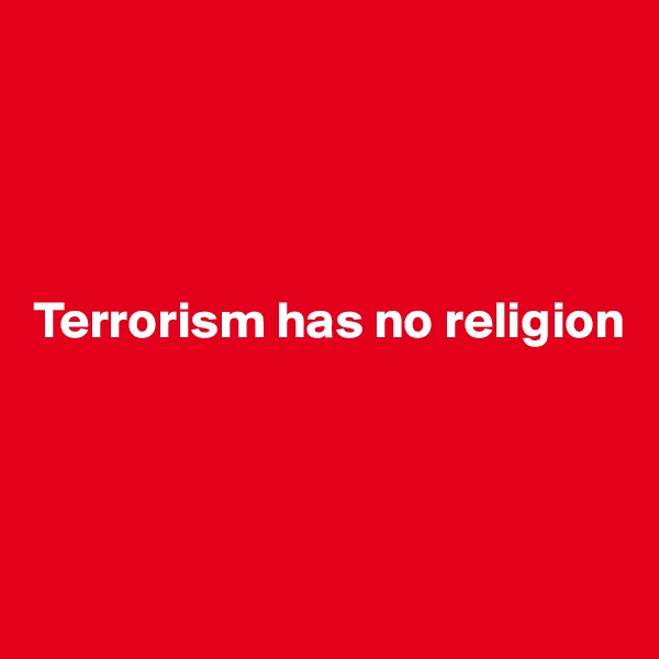 




Terrorism has no religion




